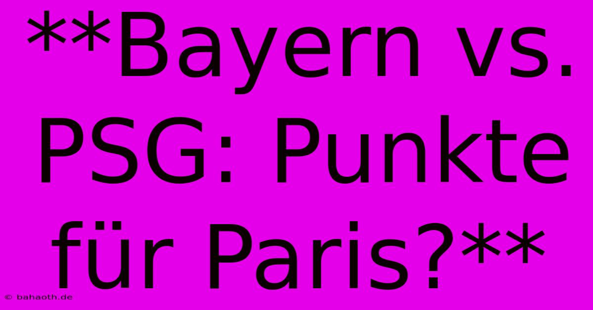 **Bayern Vs. PSG: Punkte Für Paris?**