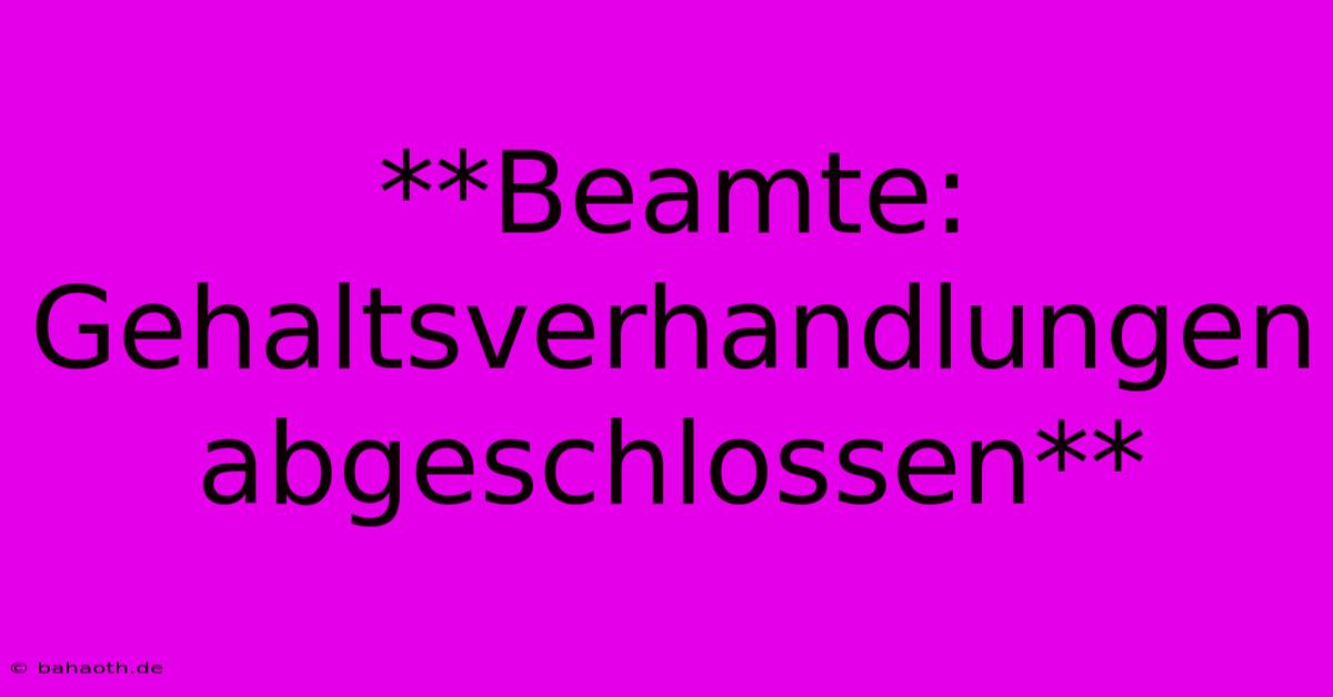 **Beamte: Gehaltsverhandlungen Abgeschlossen**