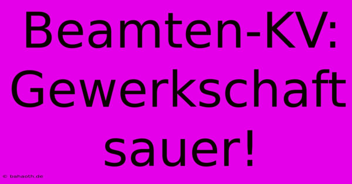 Beamten-KV: Gewerkschaft Sauer!