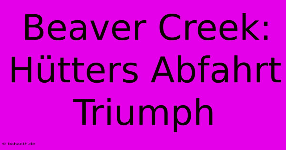 Beaver Creek: Hütters Abfahrt Triumph