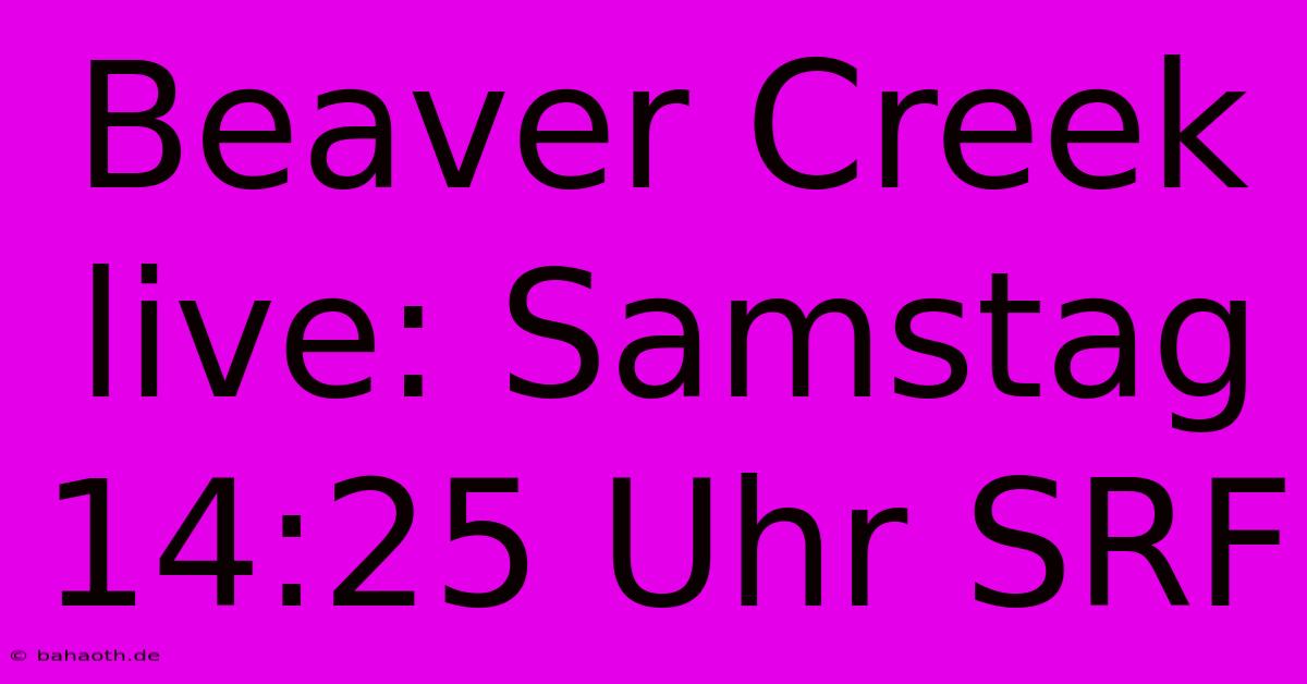 Beaver Creek Live: Samstag 14:25 Uhr SRF