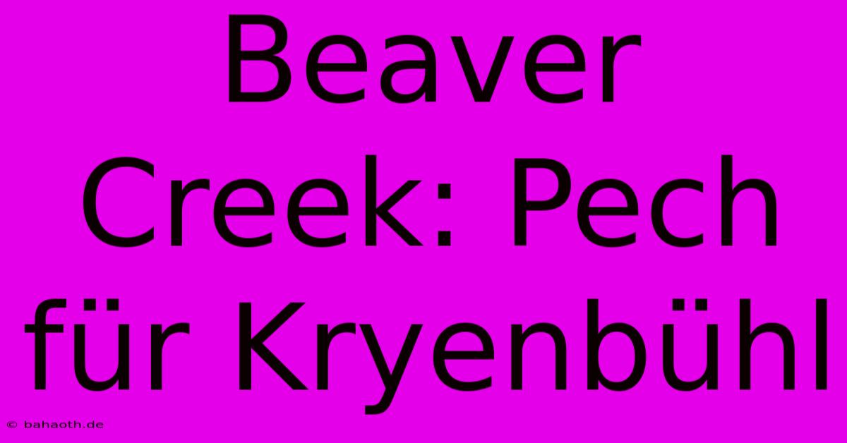 Beaver Creek: Pech Für Kryenbühl