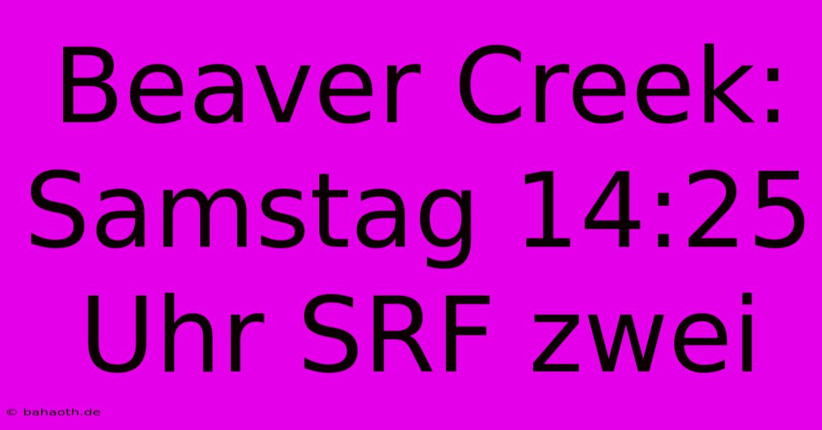 Beaver Creek: Samstag 14:25 Uhr SRF Zwei