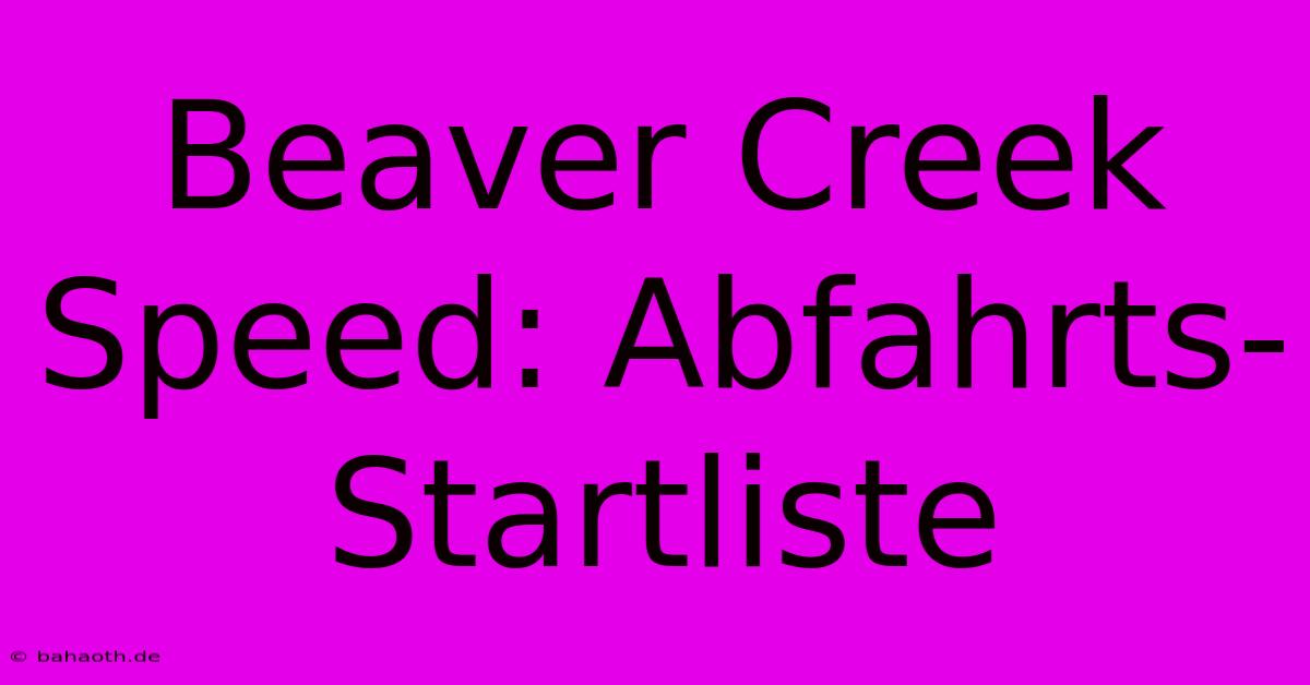 Beaver Creek Speed: Abfahrts-Startliste