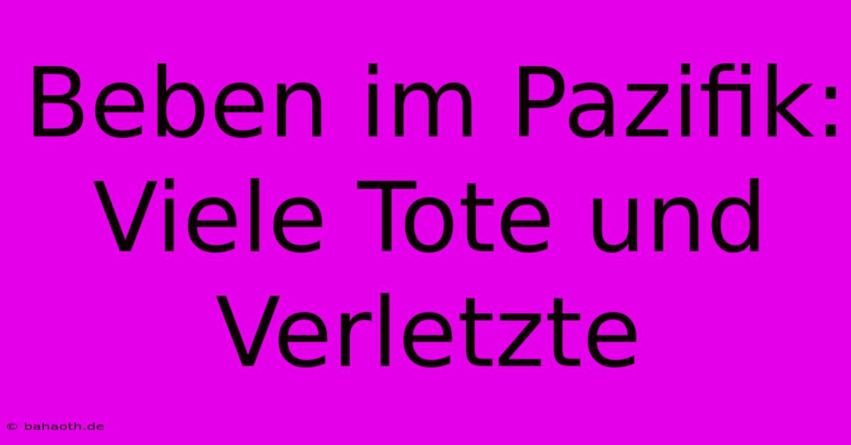 Beben Im Pazifik: Viele Tote Und Verletzte