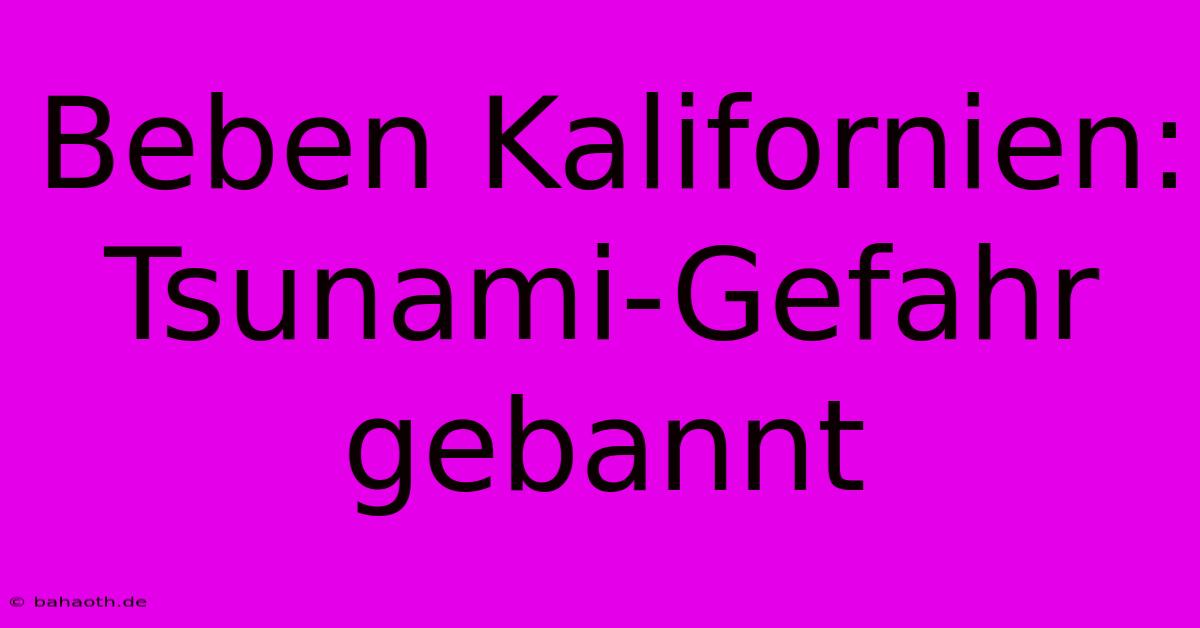 Beben Kalifornien: Tsunami-Gefahr Gebannt