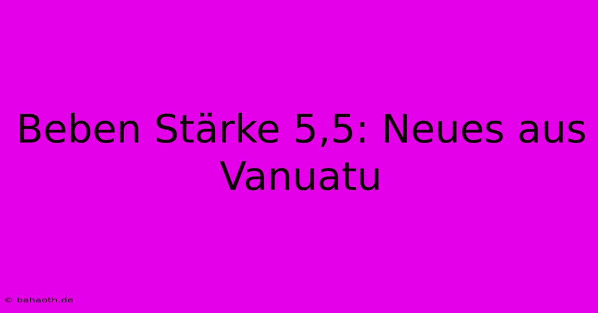 Beben Stärke 5,5: Neues Aus Vanuatu