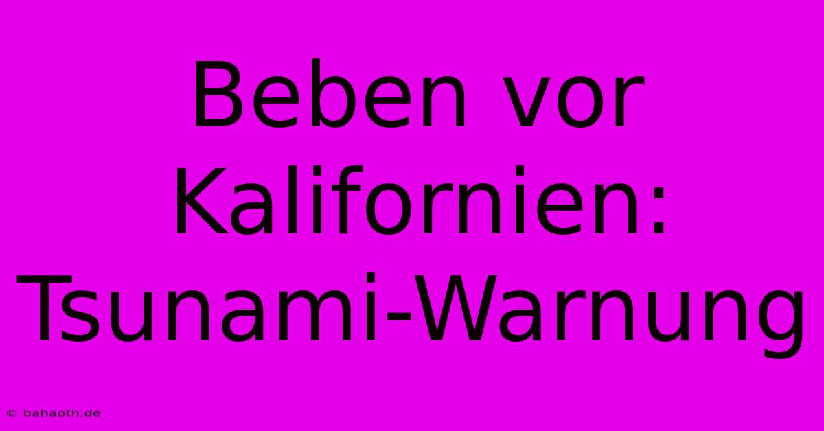 Beben Vor Kalifornien: Tsunami-Warnung