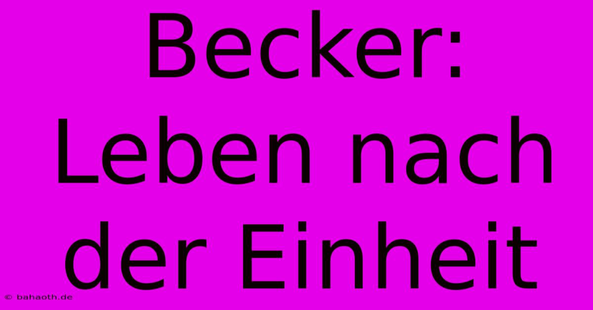 Becker: Leben Nach Der Einheit