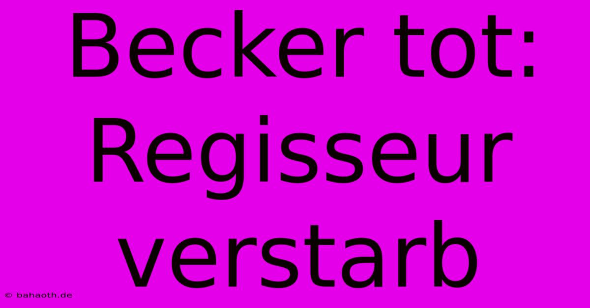 Becker Tot: Regisseur Verstarb