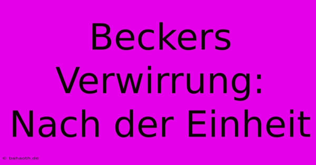 Beckers Verwirrung: Nach Der Einheit