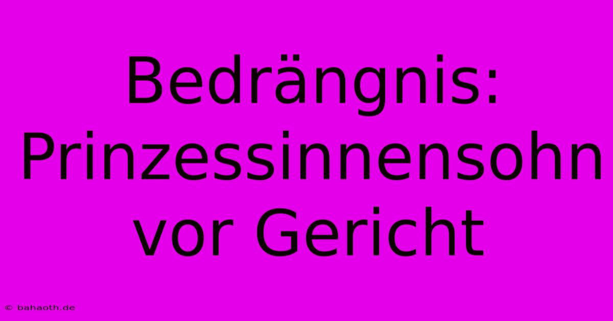 Bedrängnis: Prinzessinnensohn Vor Gericht