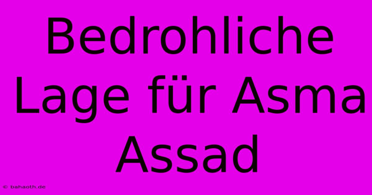 Bedrohliche Lage Für Asma Assad