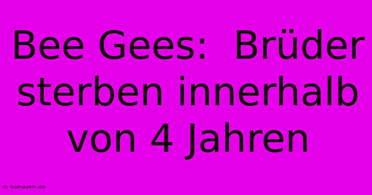 Bee Gees:  Brüder Sterben Innerhalb Von 4 Jahren