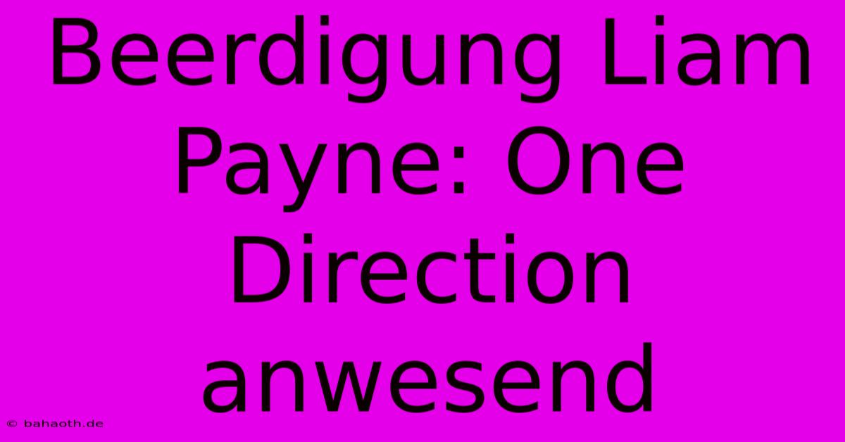 Beerdigung Liam Payne: One Direction Anwesend