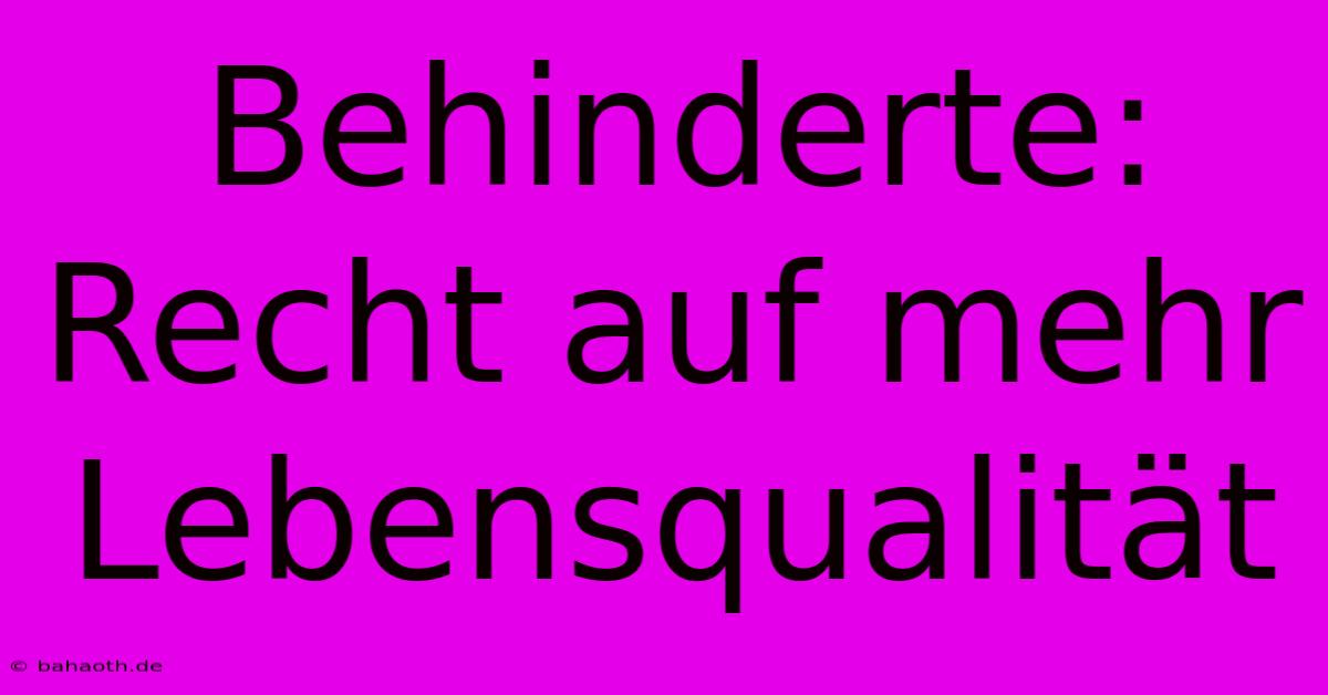 Behinderte:  Recht Auf Mehr Lebensqualität