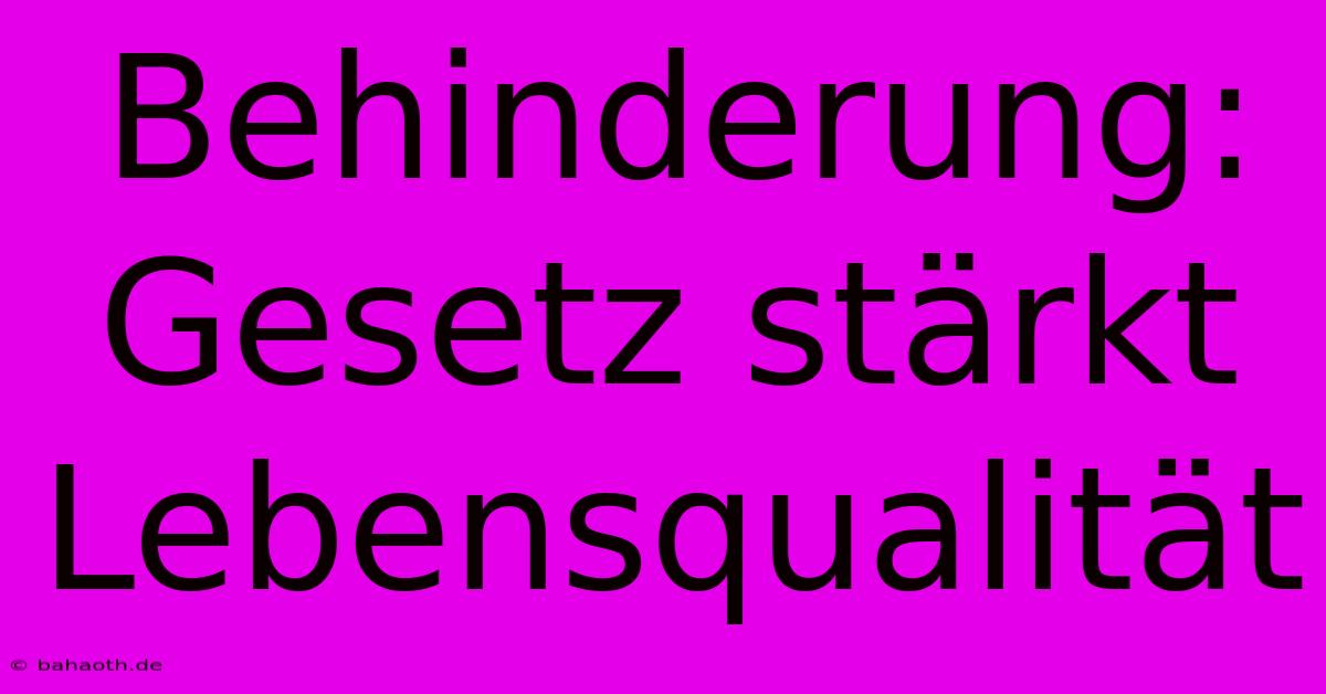 Behinderung: Gesetz Stärkt Lebensqualität