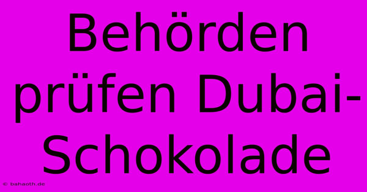 Behörden Prüfen Dubai-Schokolade