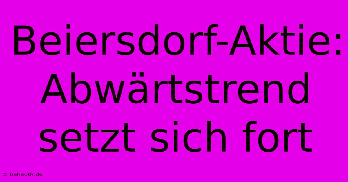 Beiersdorf-Aktie: Abwärtstrend Setzt Sich Fort