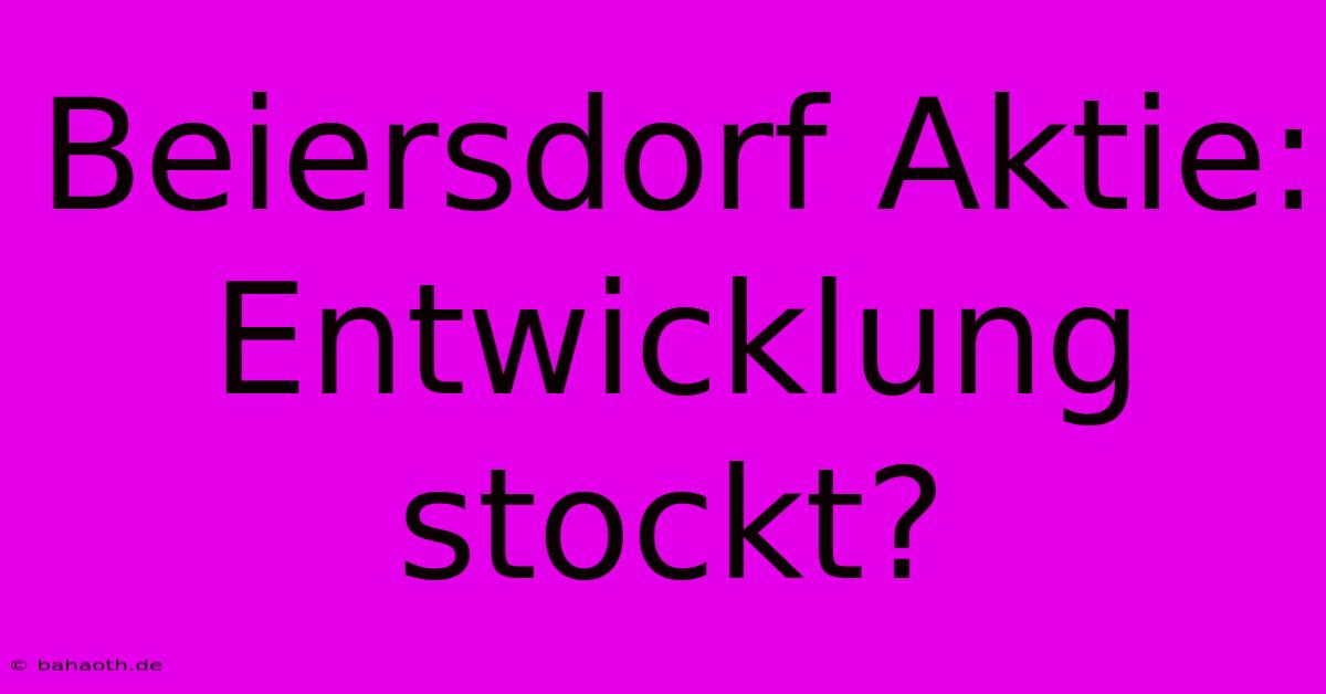 Beiersdorf Aktie:  Entwicklung Stockt?