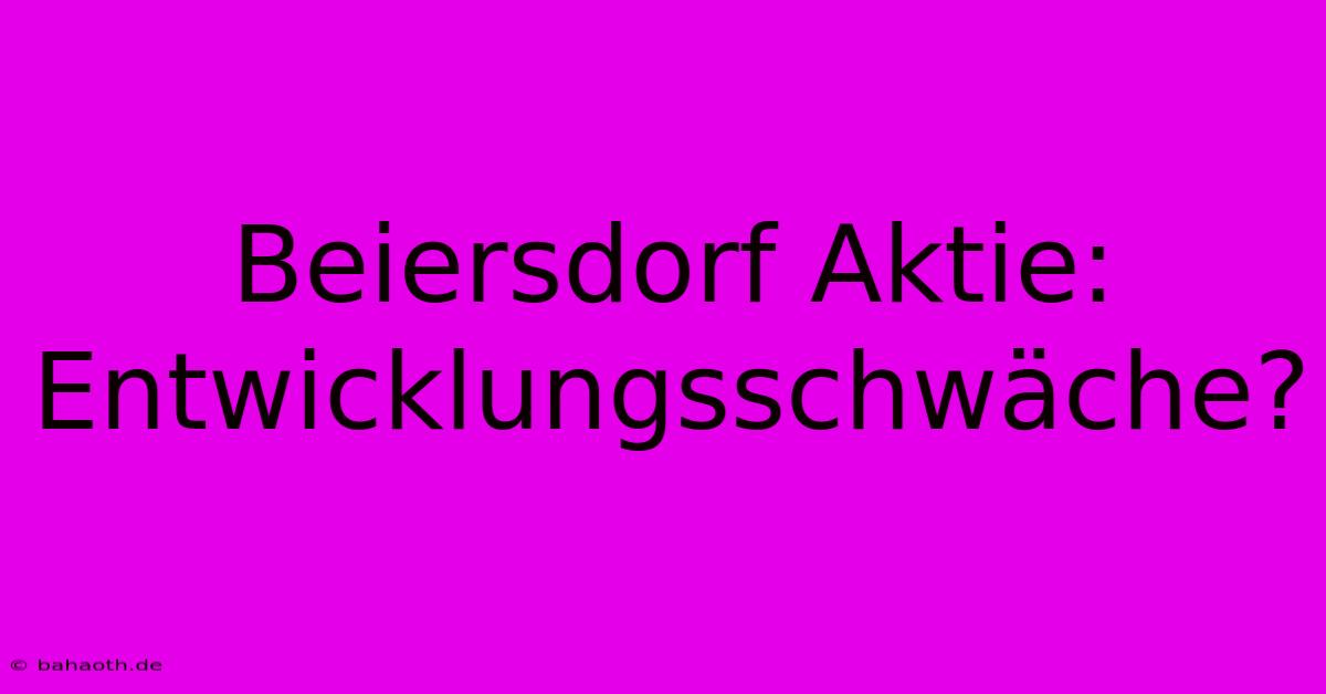 Beiersdorf Aktie: Entwicklungsschwäche?