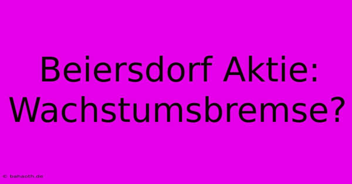 Beiersdorf Aktie: Wachstumsbremse?