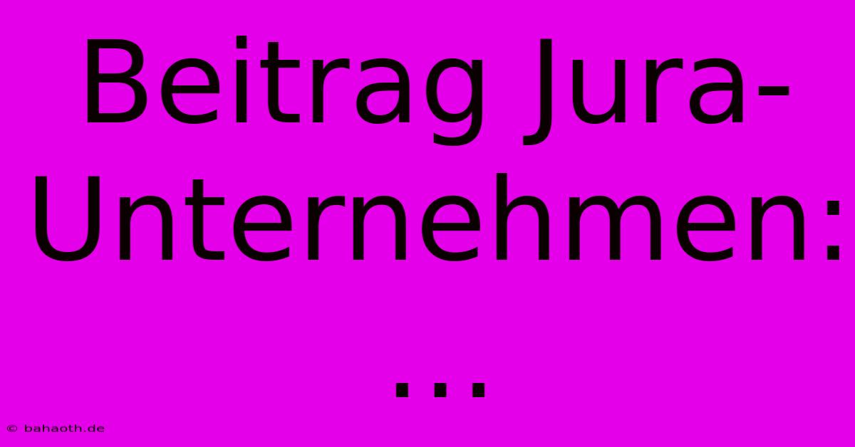 Beitrag Jura-Unternehmen:…