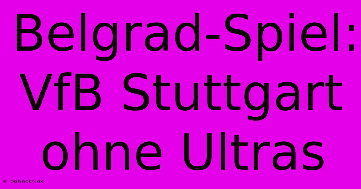 Belgrad-Spiel: VfB Stuttgart Ohne Ultras