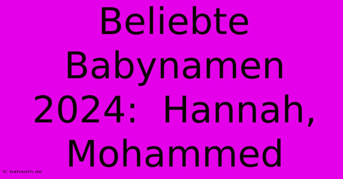 Beliebte Babynamen 2024:  Hannah, Mohammed