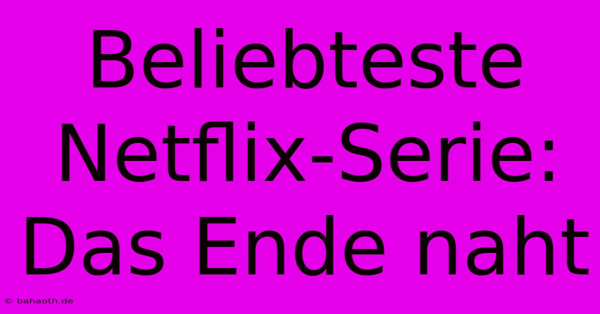 Beliebteste Netflix-Serie: Das Ende Naht