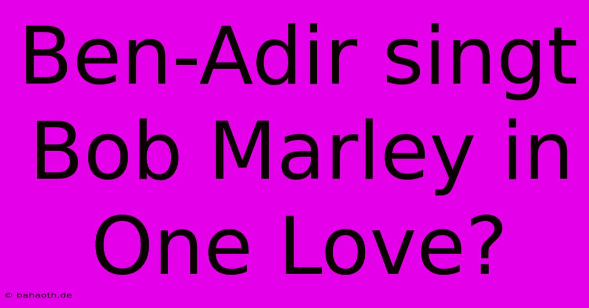 Ben-Adir Singt Bob Marley In One Love?