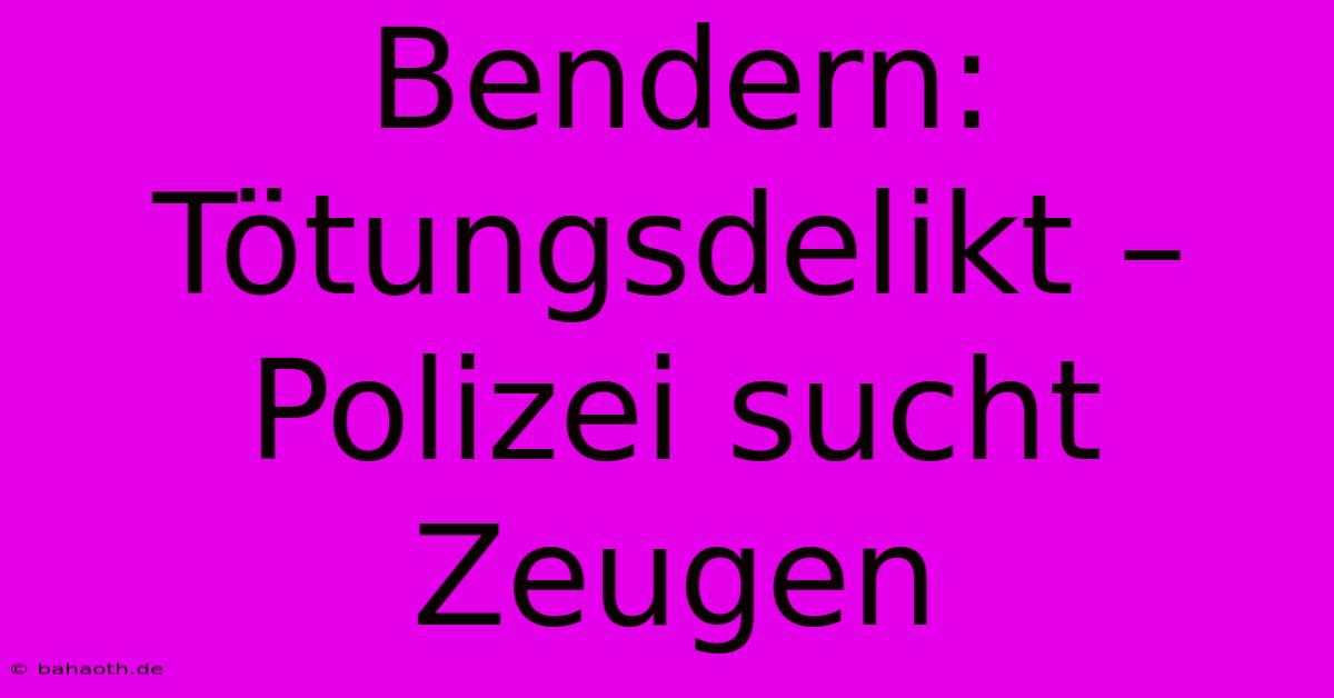 Bendern: Tötungsdelikt – Polizei Sucht Zeugen