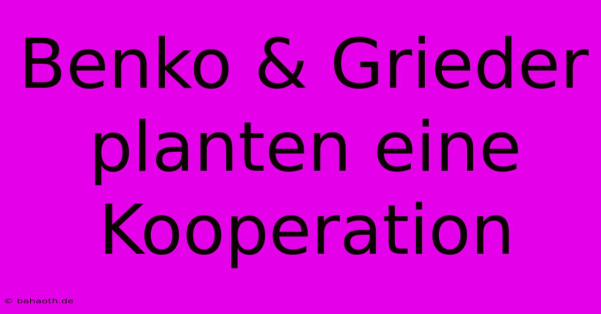 Benko & Grieder Planten Eine Kooperation