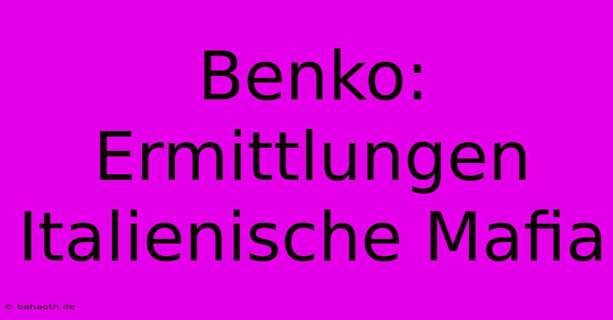 Benko: Ermittlungen Italienische Mafia