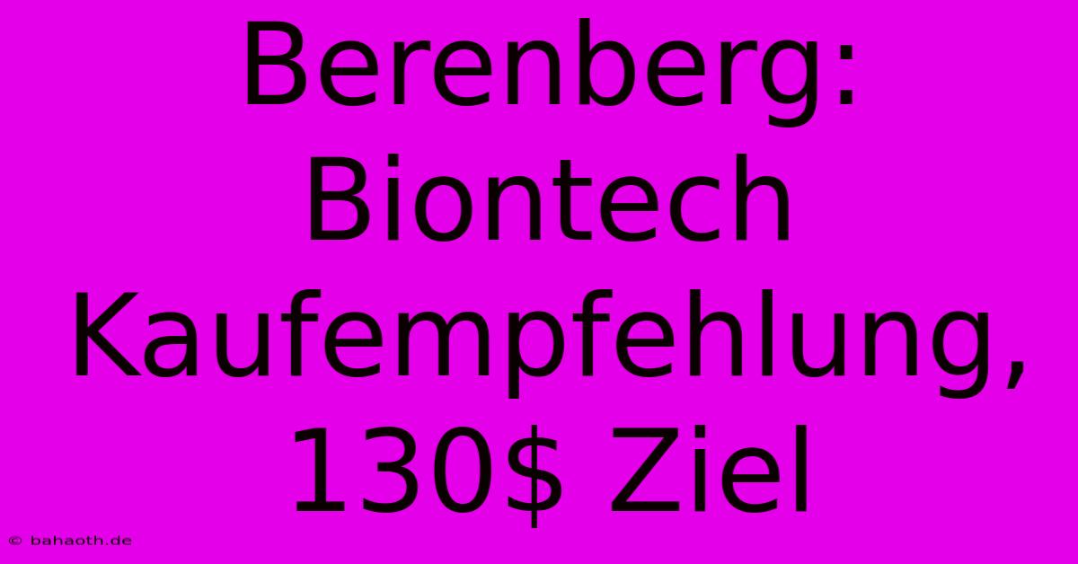 Berenberg: Biontech Kaufempfehlung, 130$ Ziel