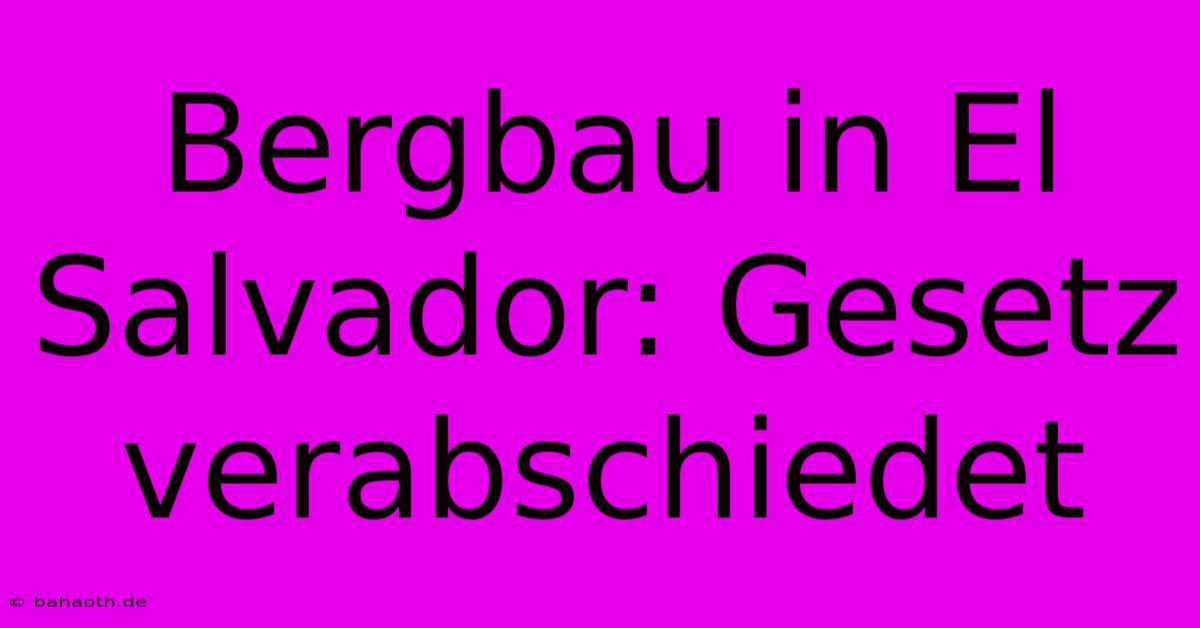 Bergbau In El Salvador: Gesetz Verabschiedet