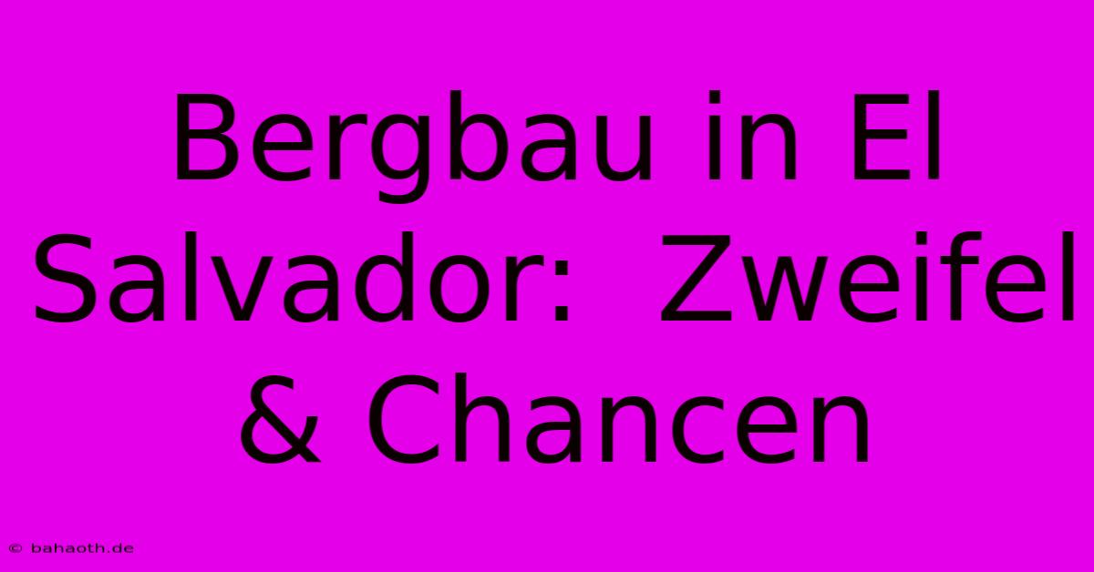 Bergbau In El Salvador:  Zweifel & Chancen