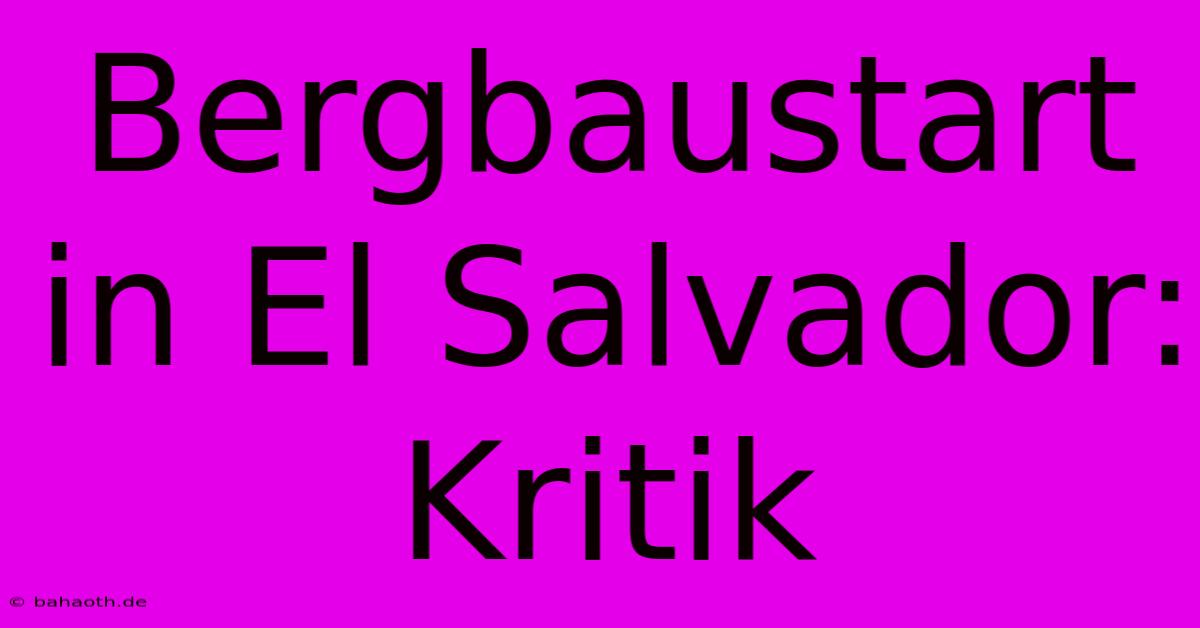 Bergbaustart In El Salvador:  Kritik