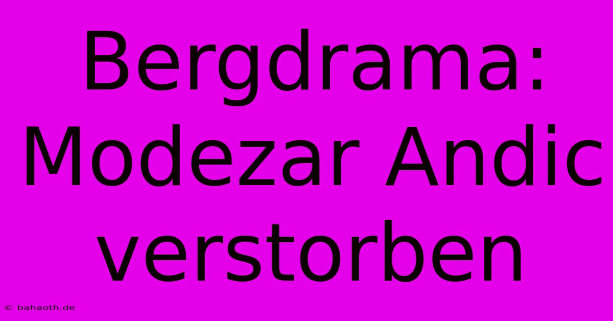 Bergdrama: Modezar Andic Verstorben