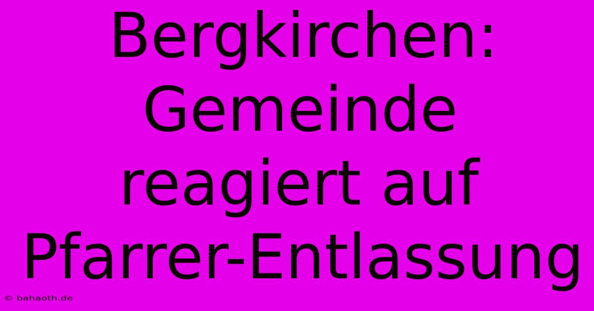 Bergkirchen: Gemeinde Reagiert Auf Pfarrer-Entlassung