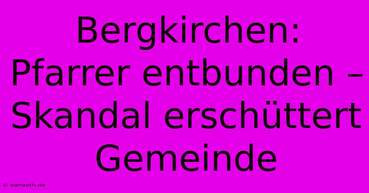Bergkirchen: Pfarrer Entbunden – Skandal Erschüttert Gemeinde