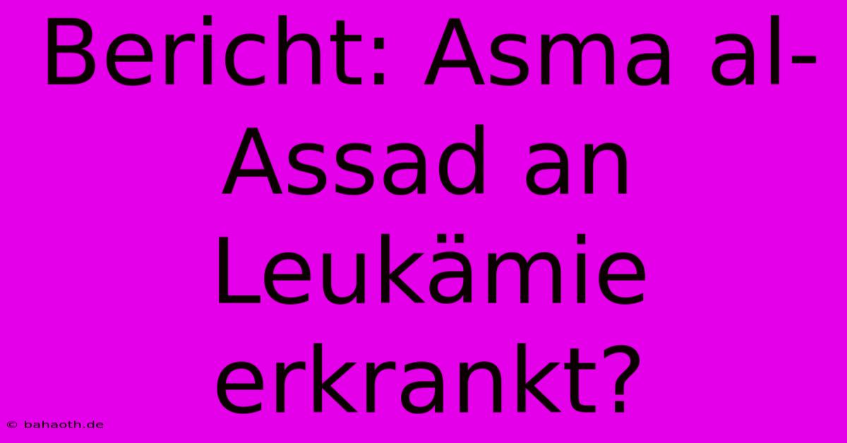 Bericht: Asma Al-Assad An Leukämie Erkrankt?