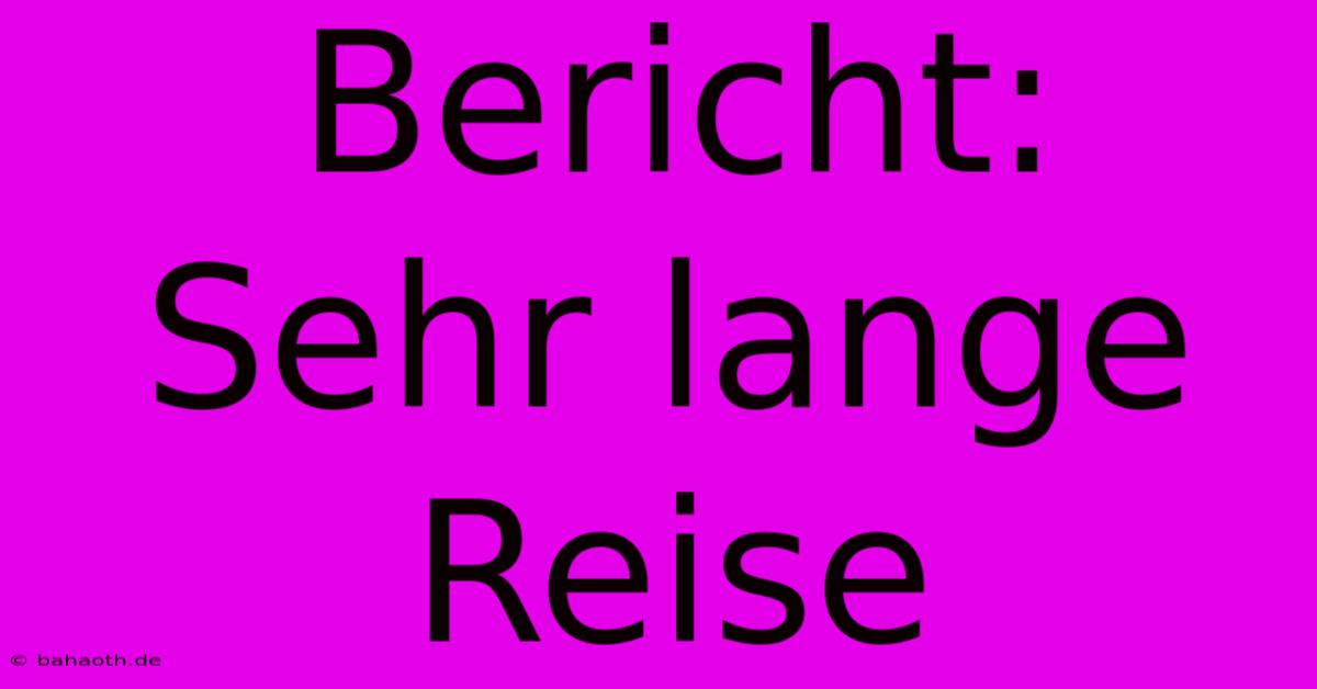 Bericht: Sehr Lange Reise