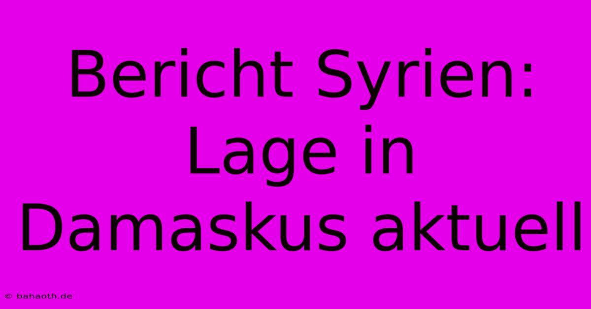 Bericht Syrien: Lage In Damaskus Aktuell