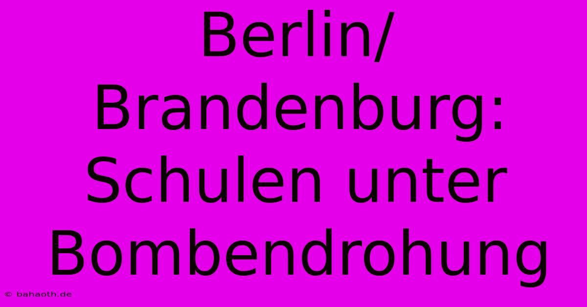 Berlin/Brandenburg: Schulen Unter Bombendrohung