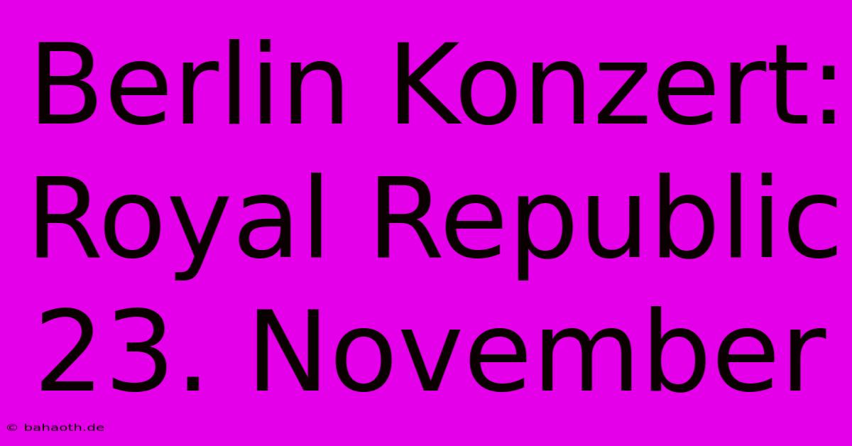 Berlin Konzert: Royal Republic 23. November