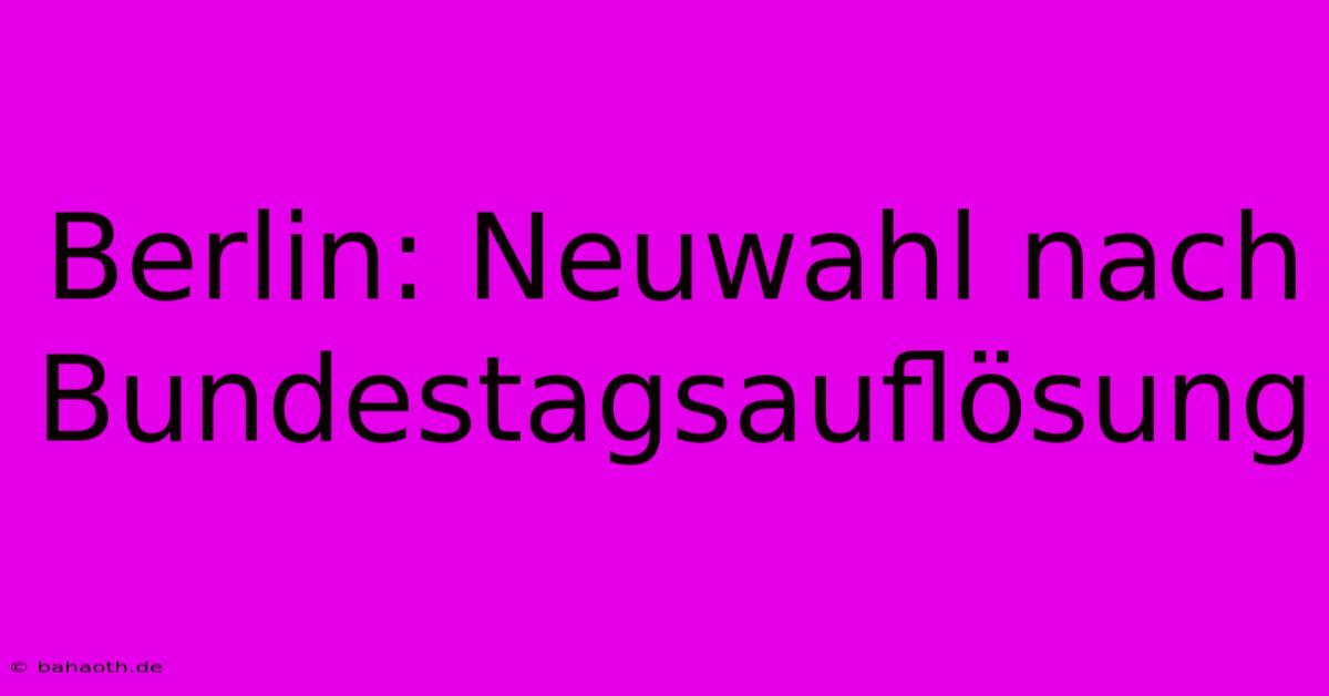 Berlin: Neuwahl Nach Bundestagsauflösung