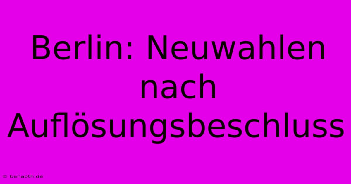 Berlin: Neuwahlen Nach Auflösungsbeschluss