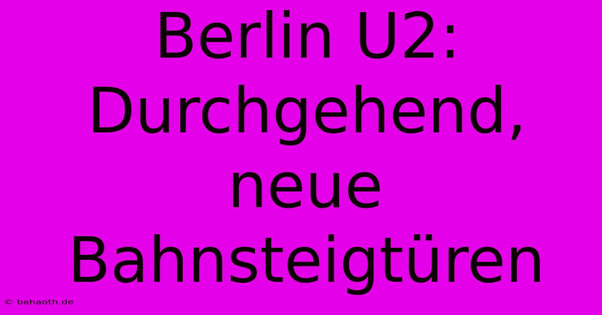 Berlin U2: Durchgehend, Neue Bahnsteigtüren