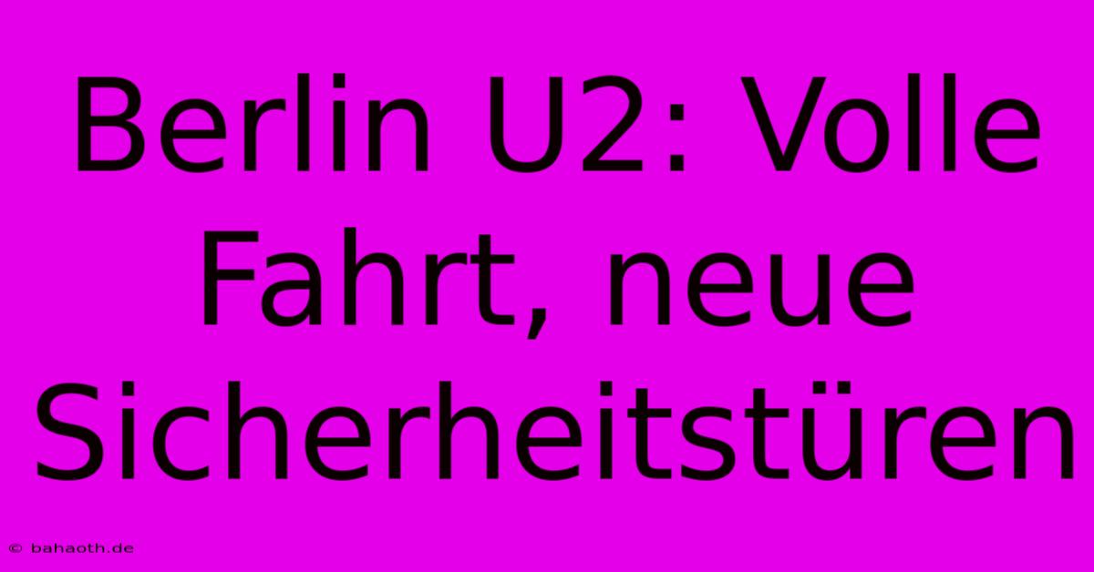 Berlin U2: Volle Fahrt, Neue Sicherheitstüren